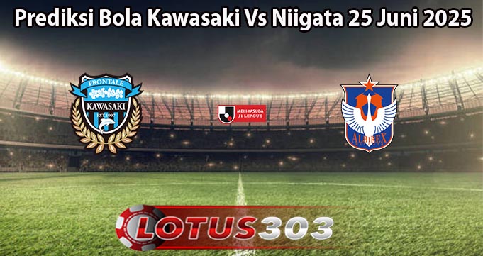 Prediksi Bola Kawasaki Vs Niigata 25 Juni 2025