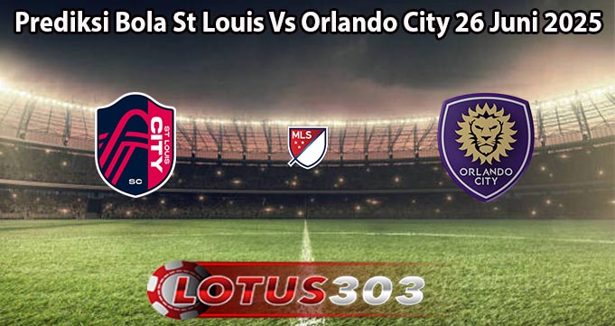 Prediksi Bola St Louis Vs Orlando City 26 Juni 2025
